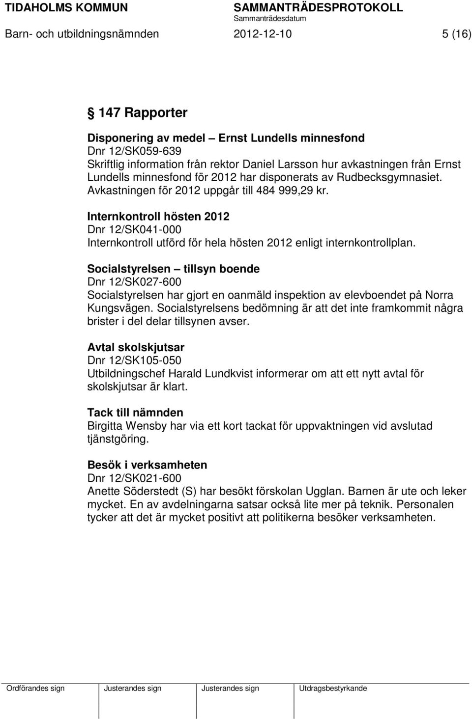Internkontroll hösten 2012 Dnr 12/SK041-000 Internkontroll utförd för hela hösten 2012 enligt internkontrollplan.