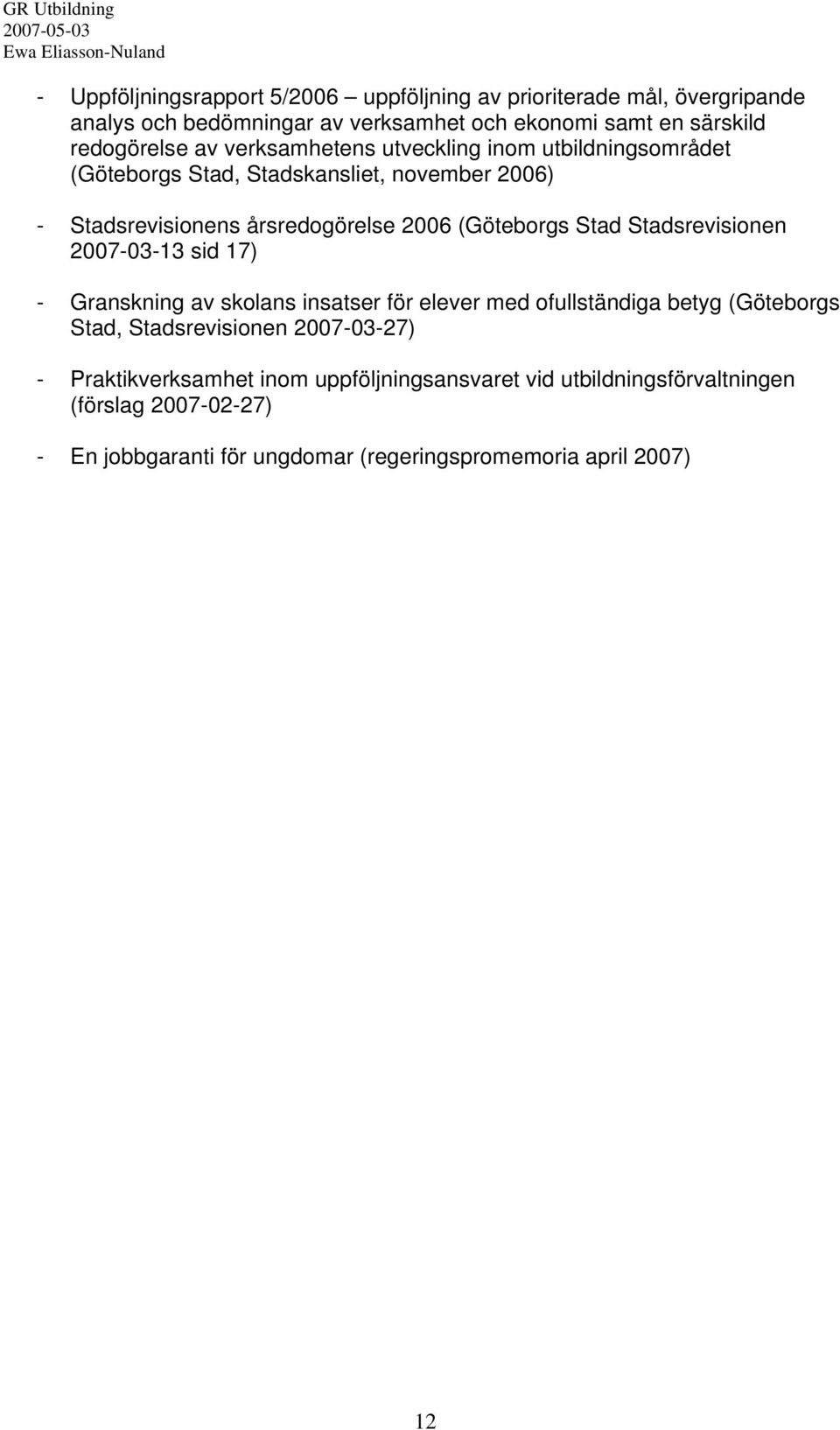 Stadsrevisionen 2007-03-13 sid 17) - Granskning av skolans insatser för elever med ofullständiga betyg (Göteborgs Stad, Stadsrevisionen 2007-03-27) -