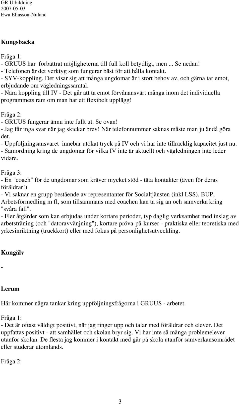 - Nära koppling till IV - Det går att ta emot förvånansvärt många inom det individuella programmets ram om man har ett flexibelt upplägg! - GRUUS fungerar ännu inte fullt ut. Se ovan!