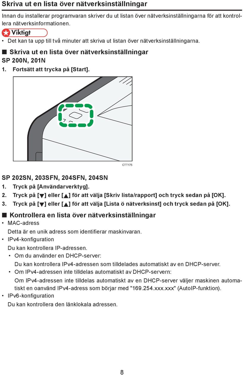 CTT175 SP 202SN, 203SFN, 204SFN, 204SN 1. Tryck på [Användarverktyg]. 2. Tryck på [ ] eller [ ] för att välja [Skriv lista/rapport] och tryck sedan på [OK]. 3.