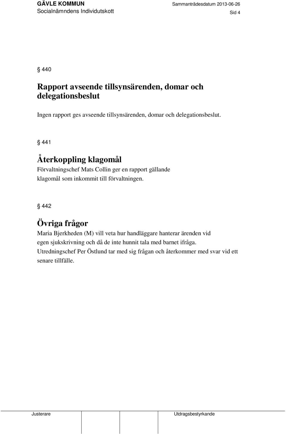 441 Återkoppling klagomål Förvaltningschef Mats Collin ger en rapport gällande klagomål som inkommit till förvaltningen.