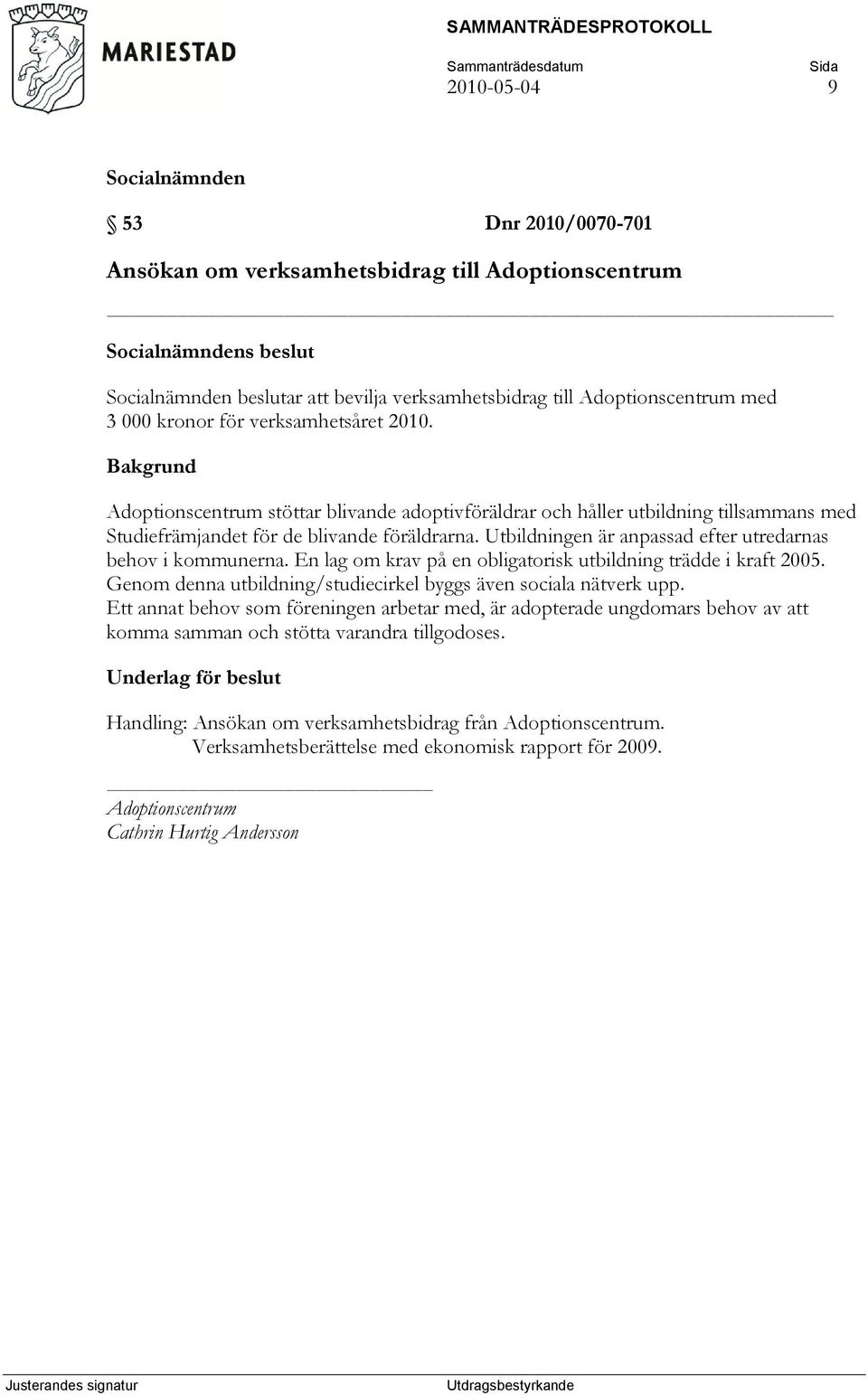 En lag om krav på en obligatorisk utbildning trädde i kraft 2005. Genom denna utbildning/studiecirkel byggs även sociala nätverk upp.