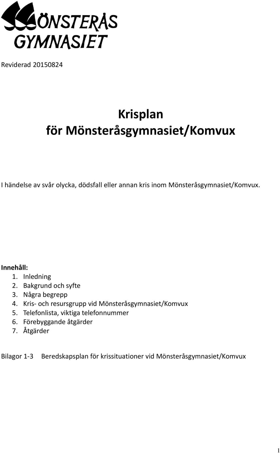 Några begrepp 4. Kris och resursgrupp vid Mönsteråsgymnasiet/Komvux 5.