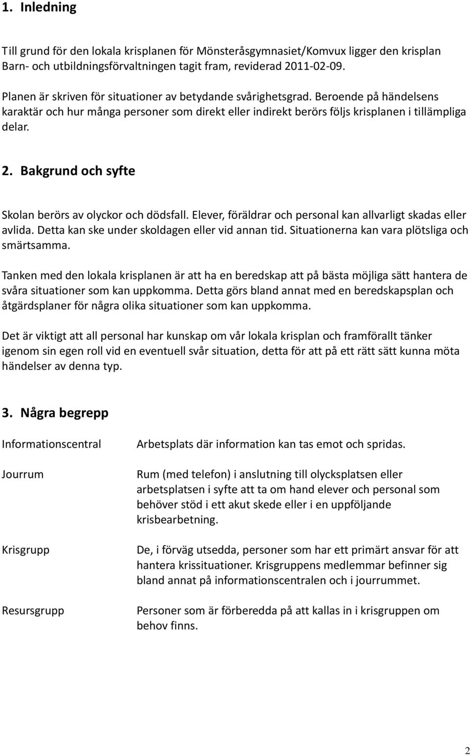 Bakgrund och syfte Skolan berörs av olyckor och dödsfall. Elever, föräldrar och personal kan allvarligt skadas eller avlida. Detta kan ske under skoldagen eller vid annan tid.