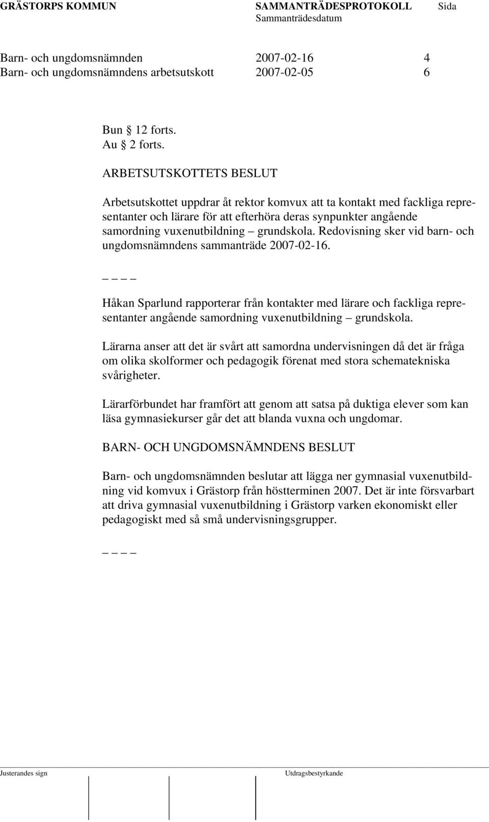 grundskola. Redovisning sker vid barn- och ungdomsnämndens sammanträde 2007-02-16.