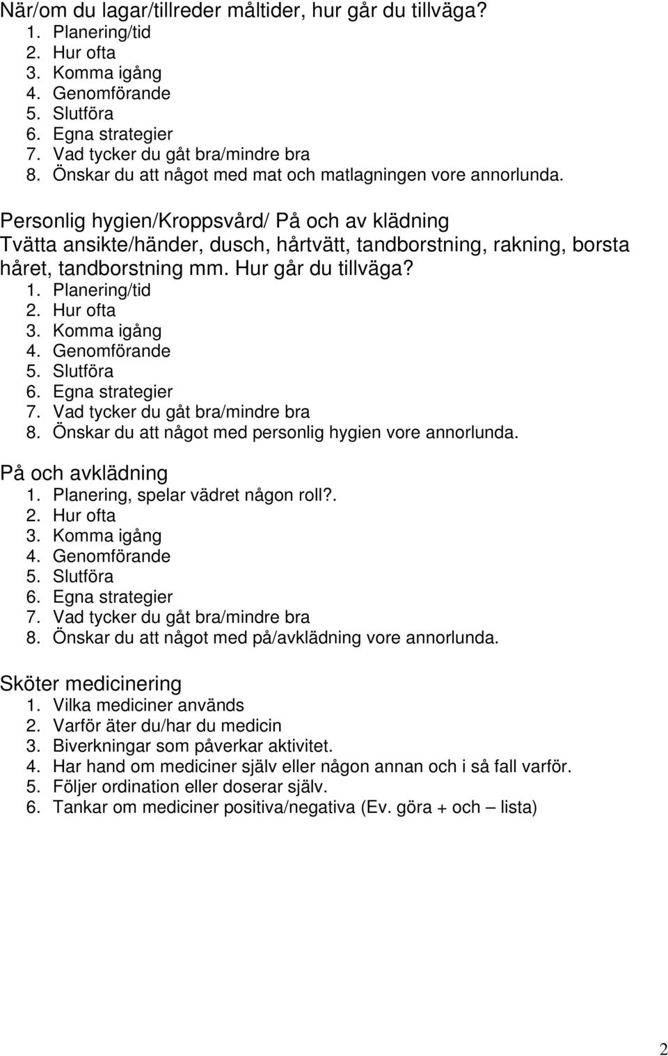 Önskar du att något med personlig hygien vore annorlunda. På och avklädning 1. Planering, spelar vädret någon roll?. 8. Önskar du att något med på/avklädning vore annorlunda.