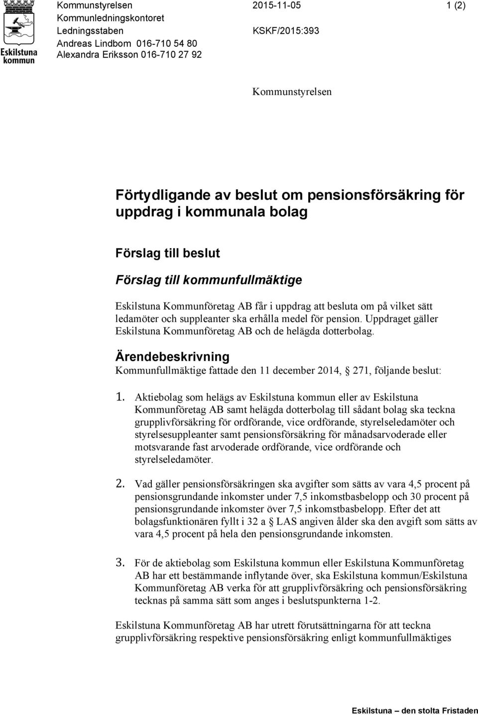 ska erhålla medel för pension. Uppdraget gäller Eskilstuna Kommunföretag AB och de helägda dotterbolag. Ärendebeskrivning Kommunfullmäktige fattade den 11 december 2014, 271, följande beslut: 1.