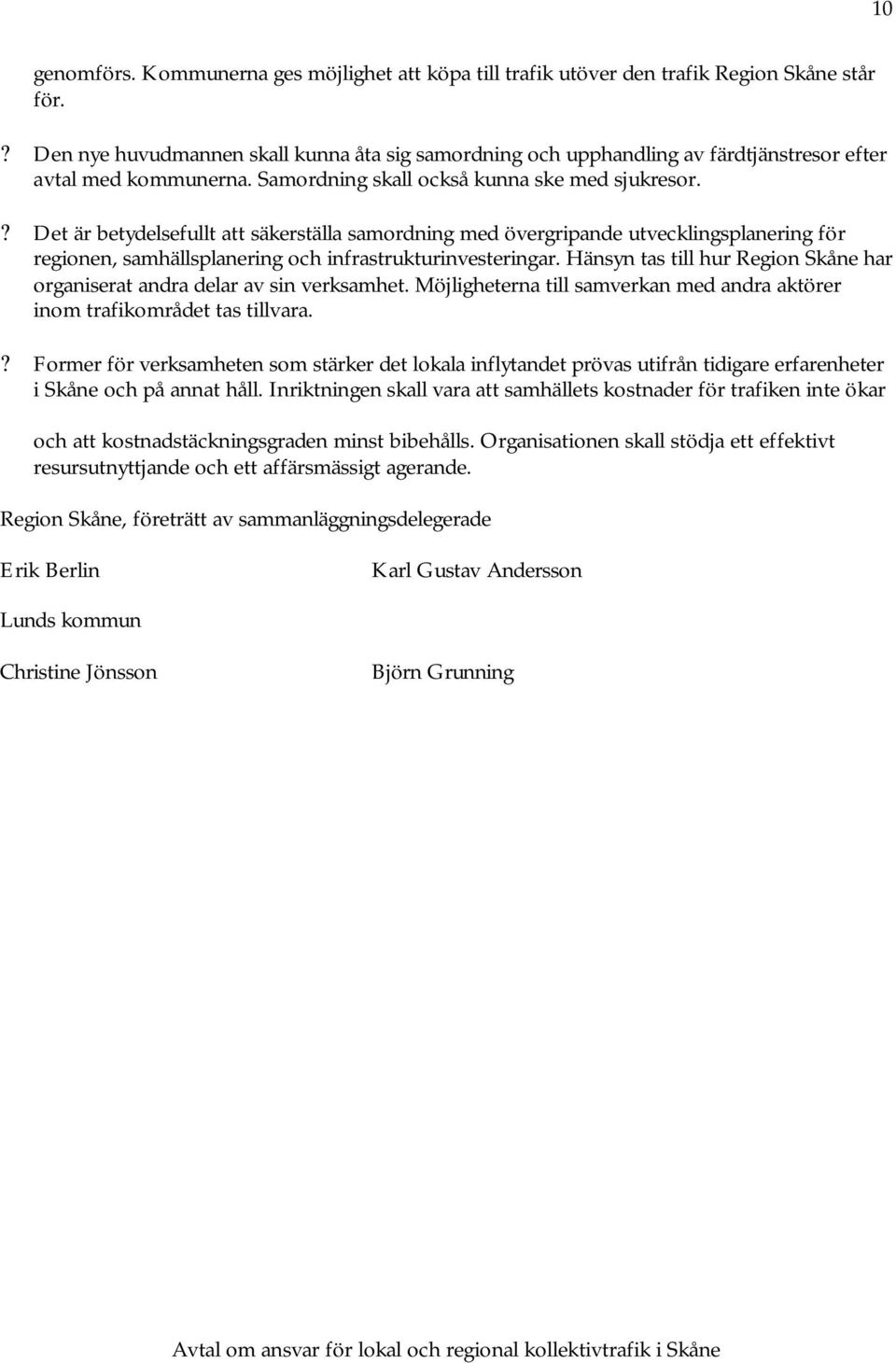 ? Det är betydelsefullt att säkerställa samordning med övergripande utvecklingsplanering för regionen, samhällsplanering och infrastrukturinvesteringar.