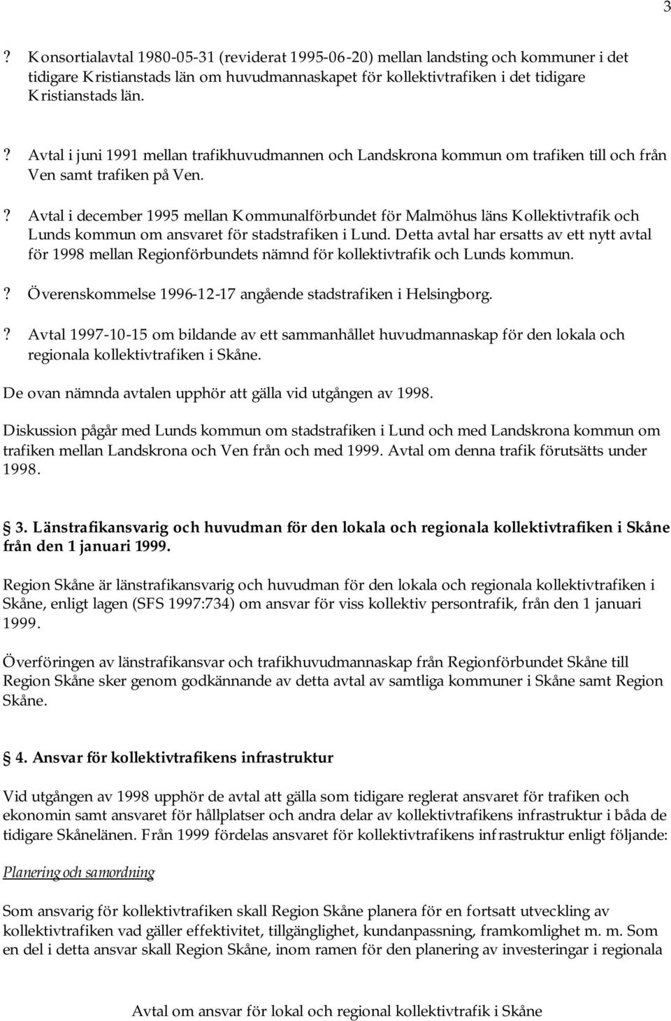 ? Avtal i december 1995 mellan Kommunalförbundet för Malmöhus läns Kollektivtrafik och Lunds kommun om ansvaret för stadstrafiken i Lund.