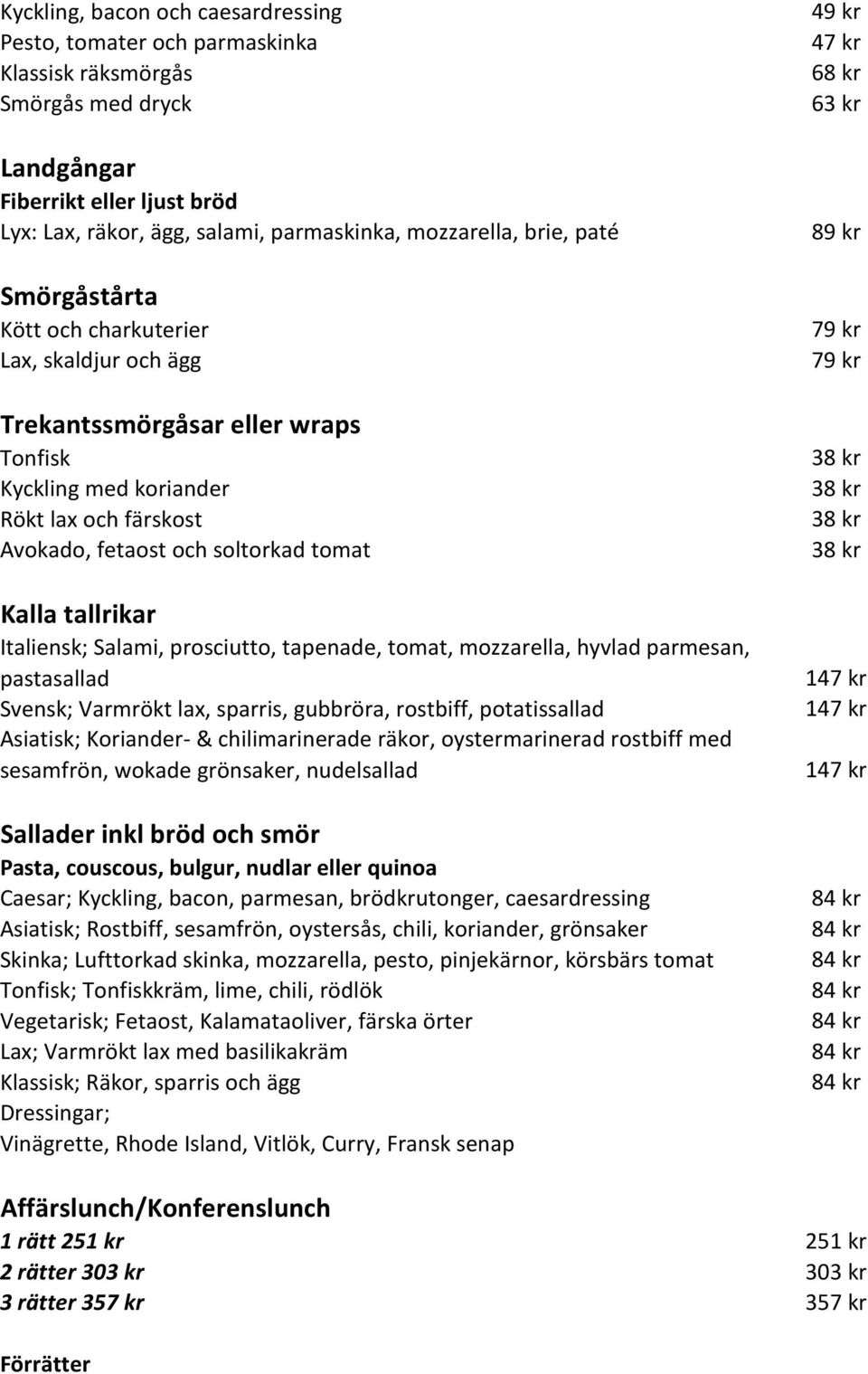 tallrikar Italiensk; Salami, prosciutto, tapenade, tomat, mozzarella, hyvlad parmesan, pastasallad Svensk; Varmrökt lax, sparris, gubbröra, rostbiff, potatissallad Asiatisk; Koriander- &