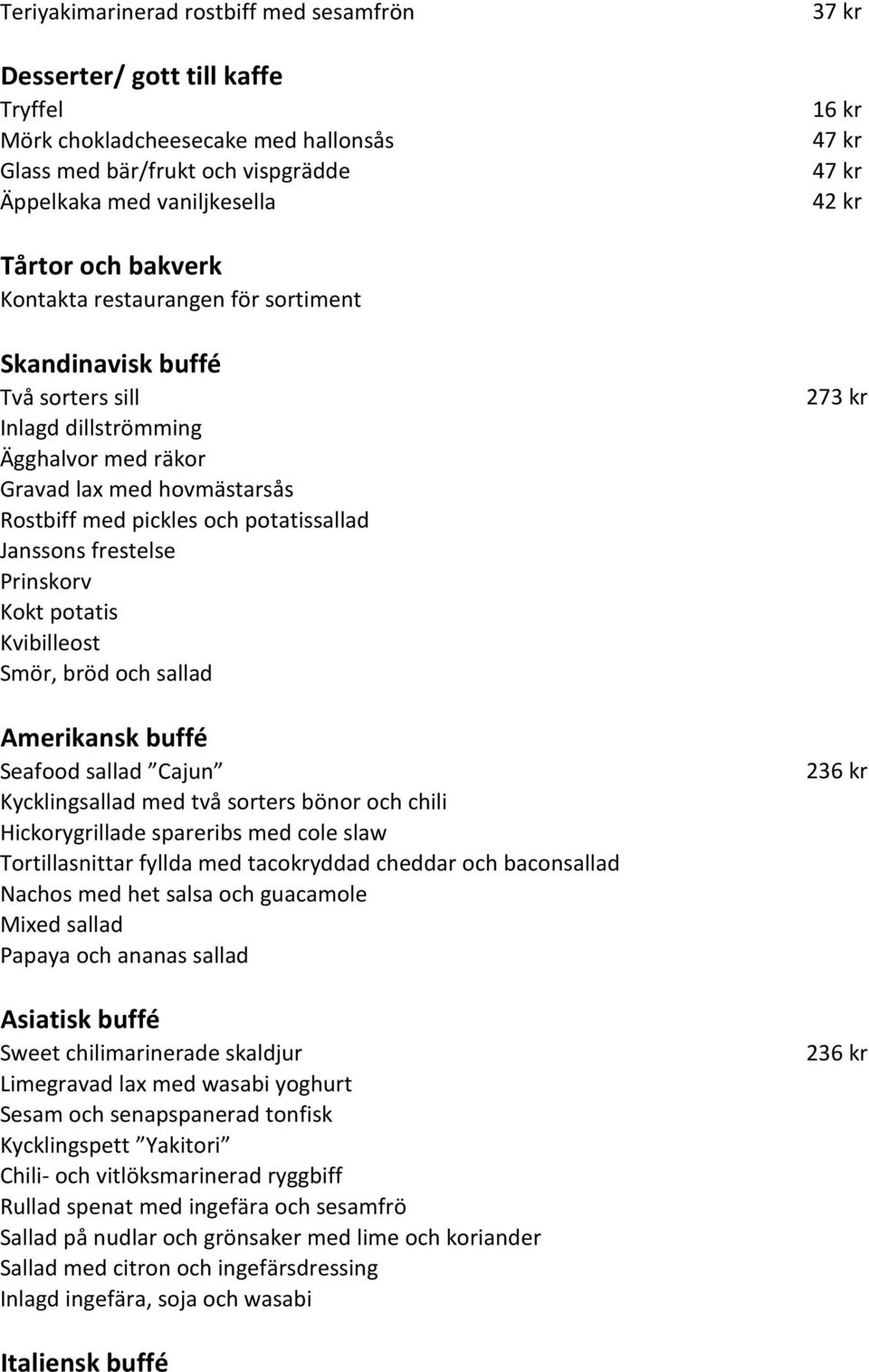 frestelse Prinskorv Kokt potatis Kvibilleost Smör, bröd och sallad Amerikansk buffé Seafood sallad Cajun Kycklingsallad med två sorters bönor och chili Hickorygrillade spareribs med cole slaw