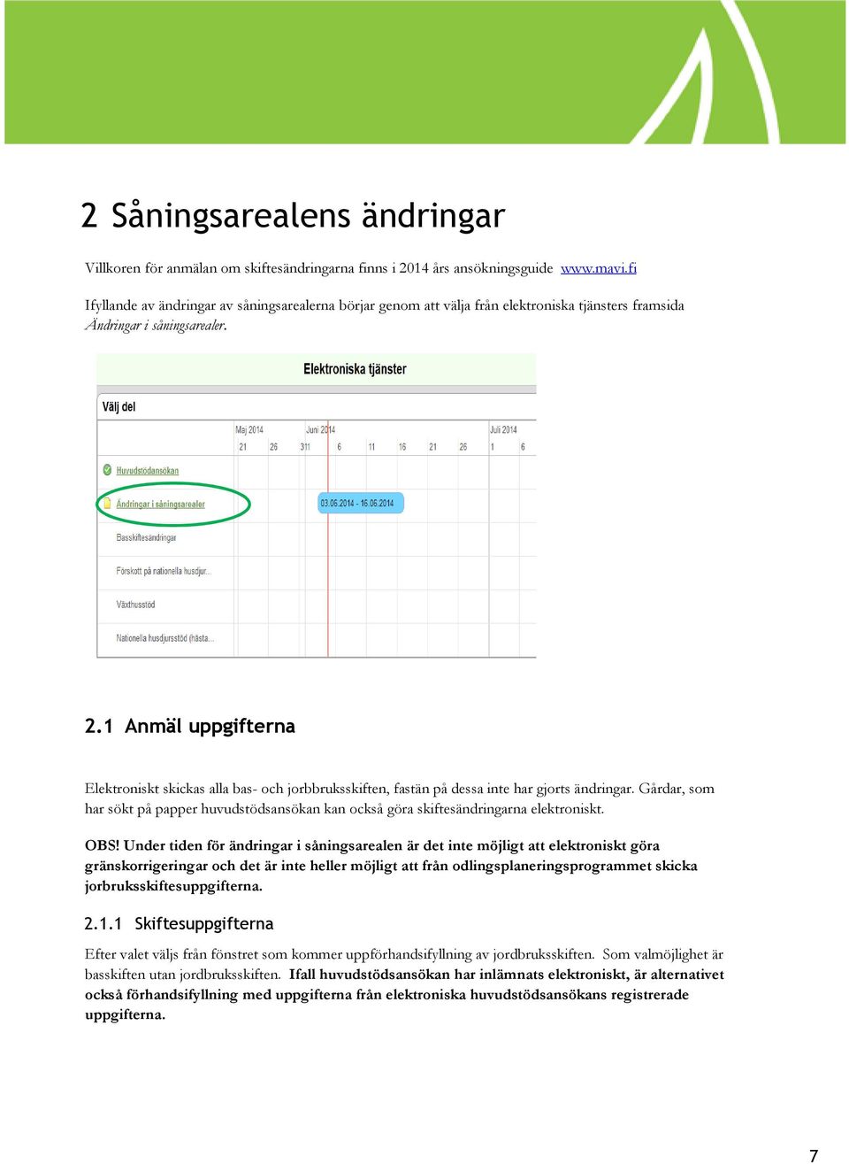 1 Anmäl uppgifterna Elektroniskt skickas alla bas- och jorbbruksskiften, fastän på dessa inte har gjorts ändringar.