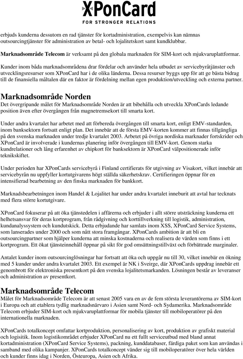 Kunder inom båda marknadsområdena drar fördelar och använder hela utbudet av servicebyråtjänster och utvecklingsresurser som XPonCard har i de olika länderna.
