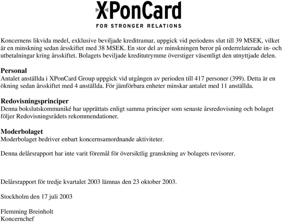 Personal Antalet anställda i XPonCard Group uppgick vid utgången av perioden till 417 personer (399). Detta är en ökning sedan årsskiftet med 4 anställda.