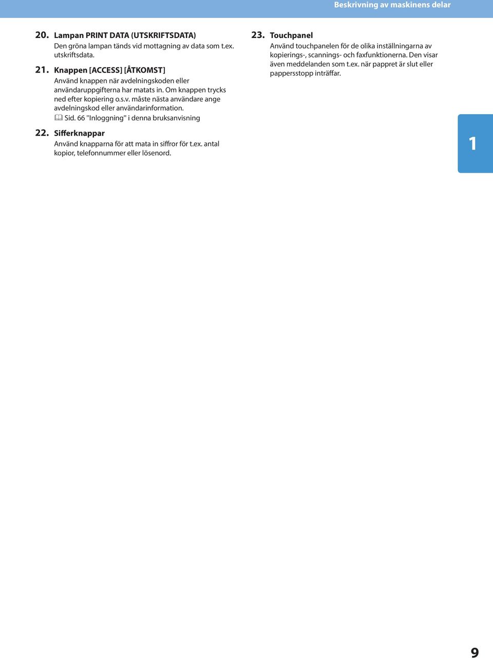 & Sid. 66 ''Inloggning'' i denna bruksanvisning. Sifferknappar Använd knapparna för att mata in siffror för t.ex. antal kopior, telefonnummer eller lösenord.