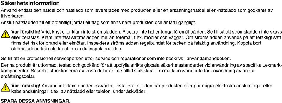 Se till så att strömsladden inte skavs eller belastas. Kläm inte fast strömsladden mellan föremål, t.ex. möbler och väggar.