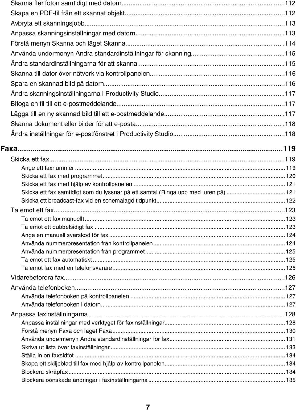 ..115 Skanna till dator över nätverk via kontrollpanelen...116 Spara en skannad bild på datorn...116 Ändra skanningsinställningarna i Productivity Studio...117 Bifoga en fil till ett e-postmeddelande.