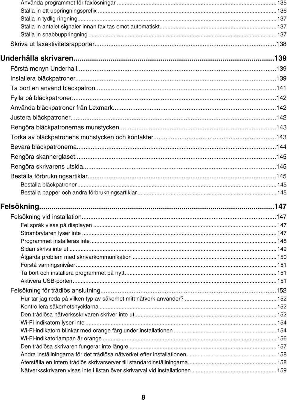 ..141 Fylla på bläckpatroner...142 Använda bläckpatroner från Lexmark...142 Justera bläckpatroner...142 Rengöra bläckpatronernas munstycken...143 Torka av bläckpatronens munstycken och kontakter.