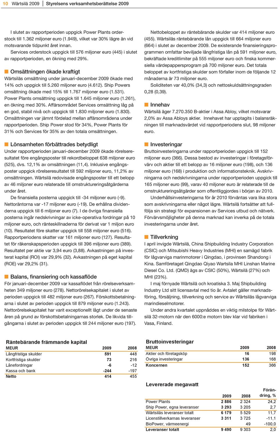 Omsättningen ökade kraftigt Wärtsiläs omsättning under januari-december 2009 ökade med 14% och uppgick till 5.260 miljoner euro (4.612). Ship Powers omsättning ökade med 15% till 1.