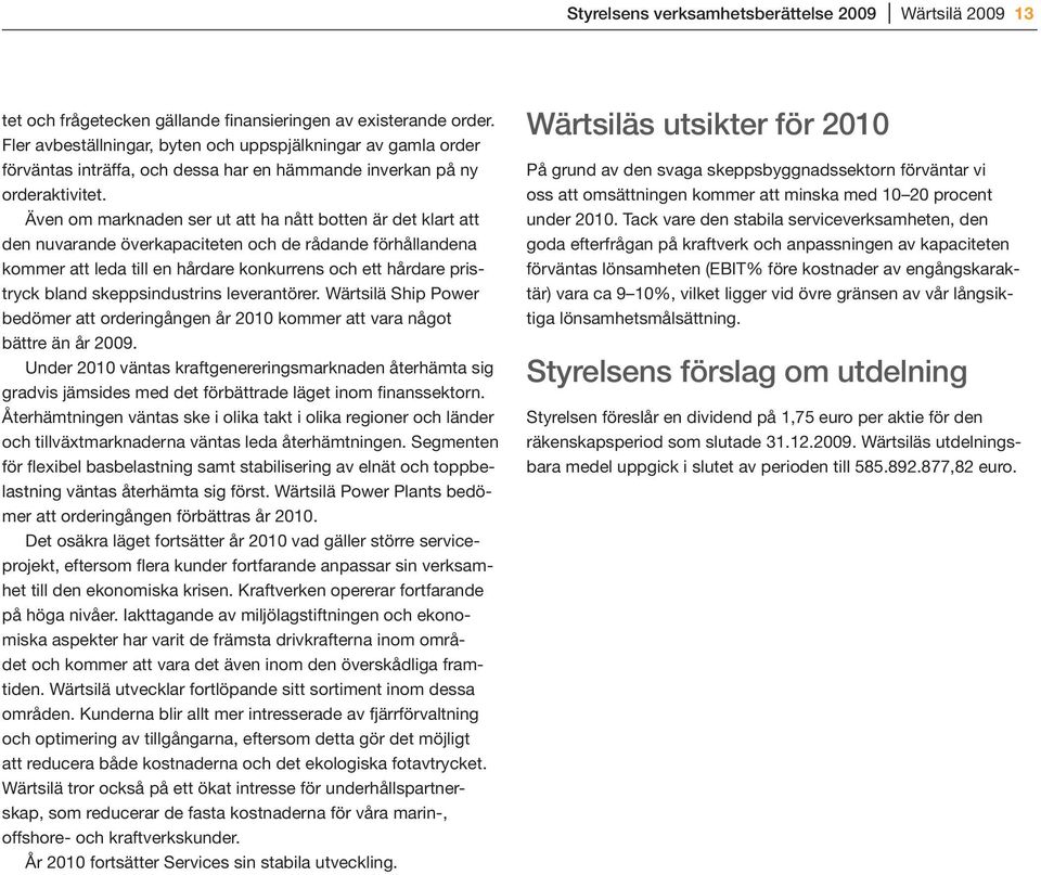 Även om marknaden ser ut att ha nått botten är det klart att den nuvarande överkapaciteten och de rådande förhållandena kommer att leda till en hårdare konkurrens och ett hårdare pristryck bland
