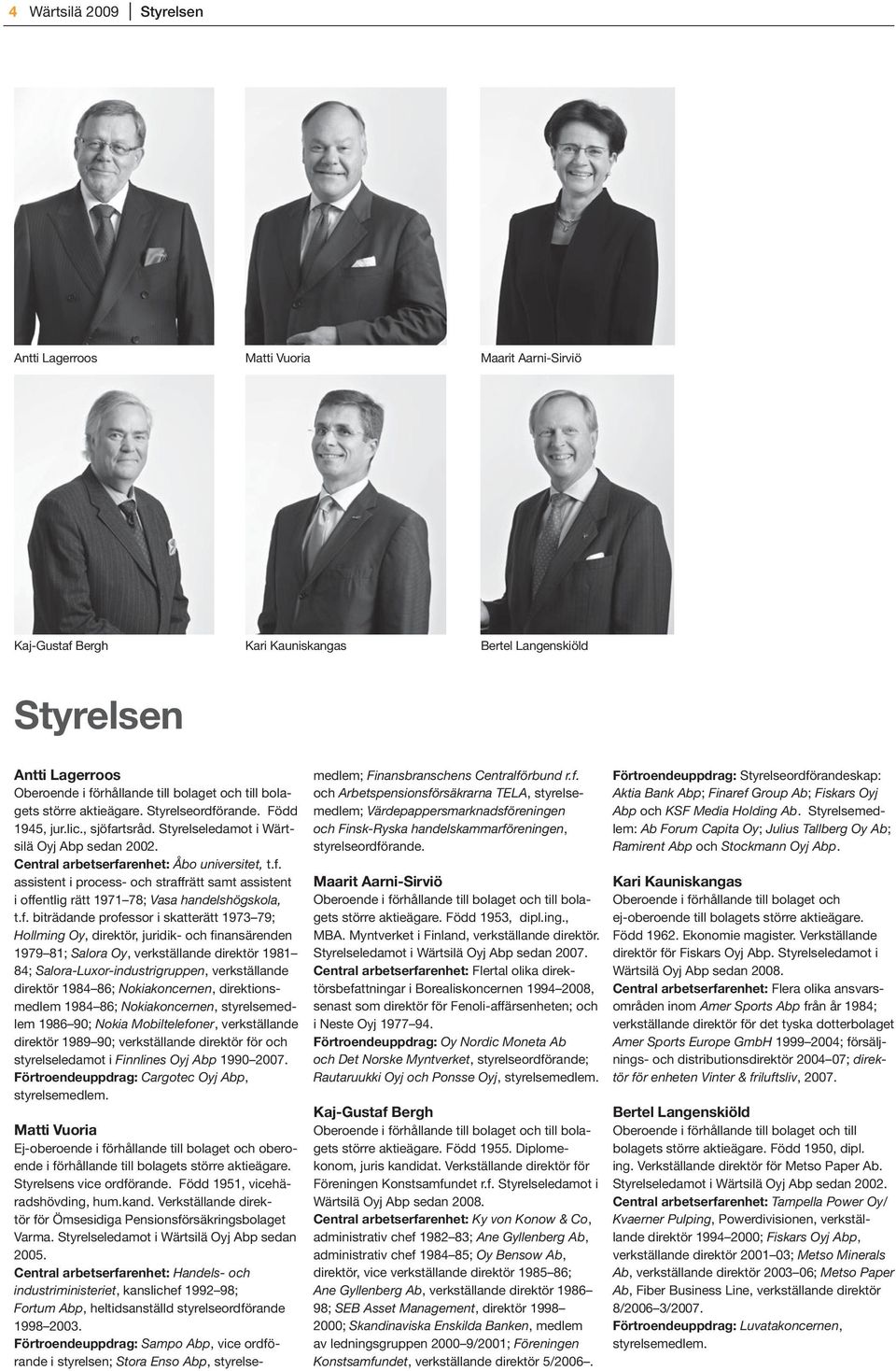 f. biträdande professor i skatterätt 1973 79; Hollming Oy, direktör, juridik- och finansärenden 1979 81; Salora Oy, verkställande direktör 1981 84; Salora-Luxor-industrigruppen, verkställande