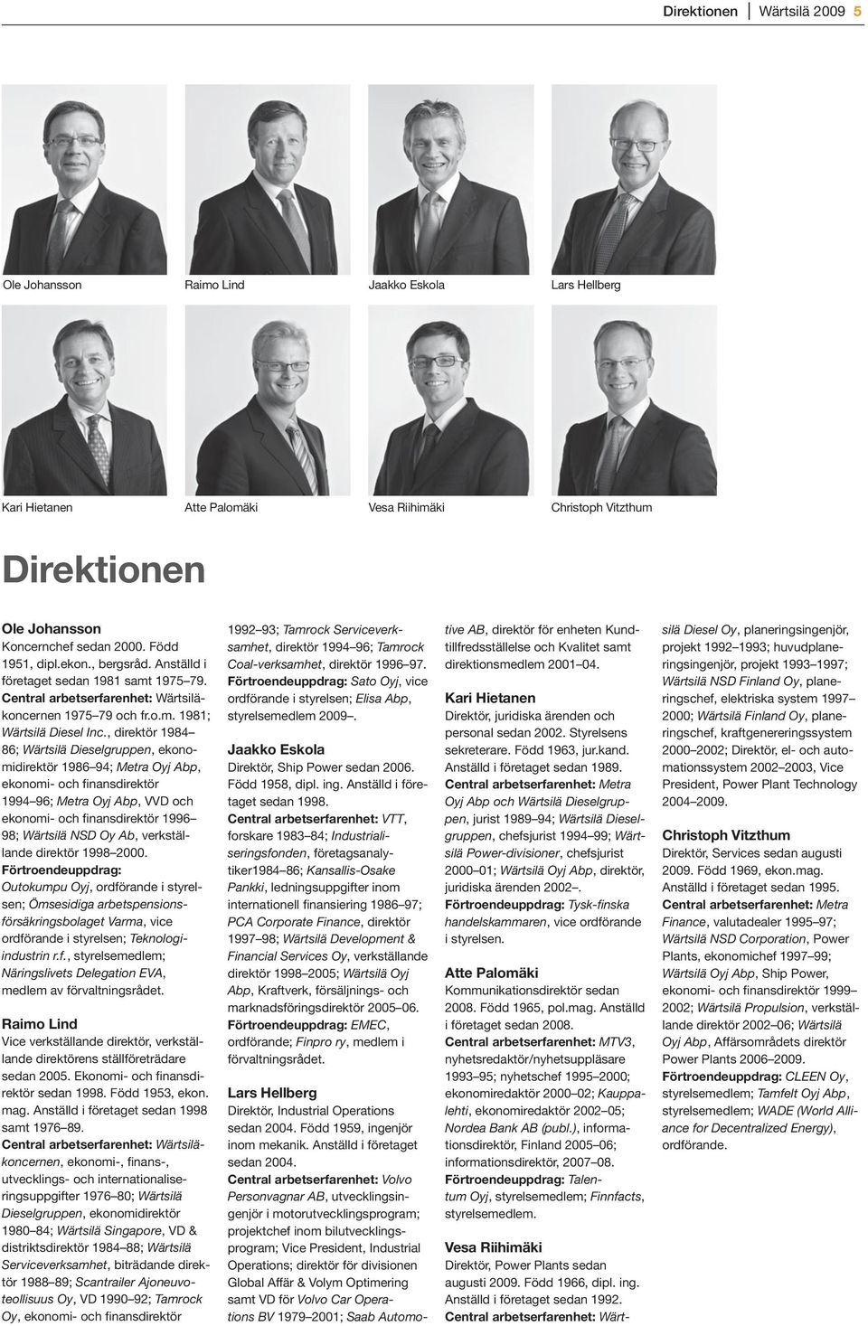 , direktör 1984 86; Wärtsilä Dieselgruppen, ekonomidirektör 1986 94; Metra Oyj Abp, ekonomi- och finansdirektör 1994 96; Metra Oyj Abp, VVD och ekonomi- och finansdirektör 1996 98; Wärtsilä NSD Oy