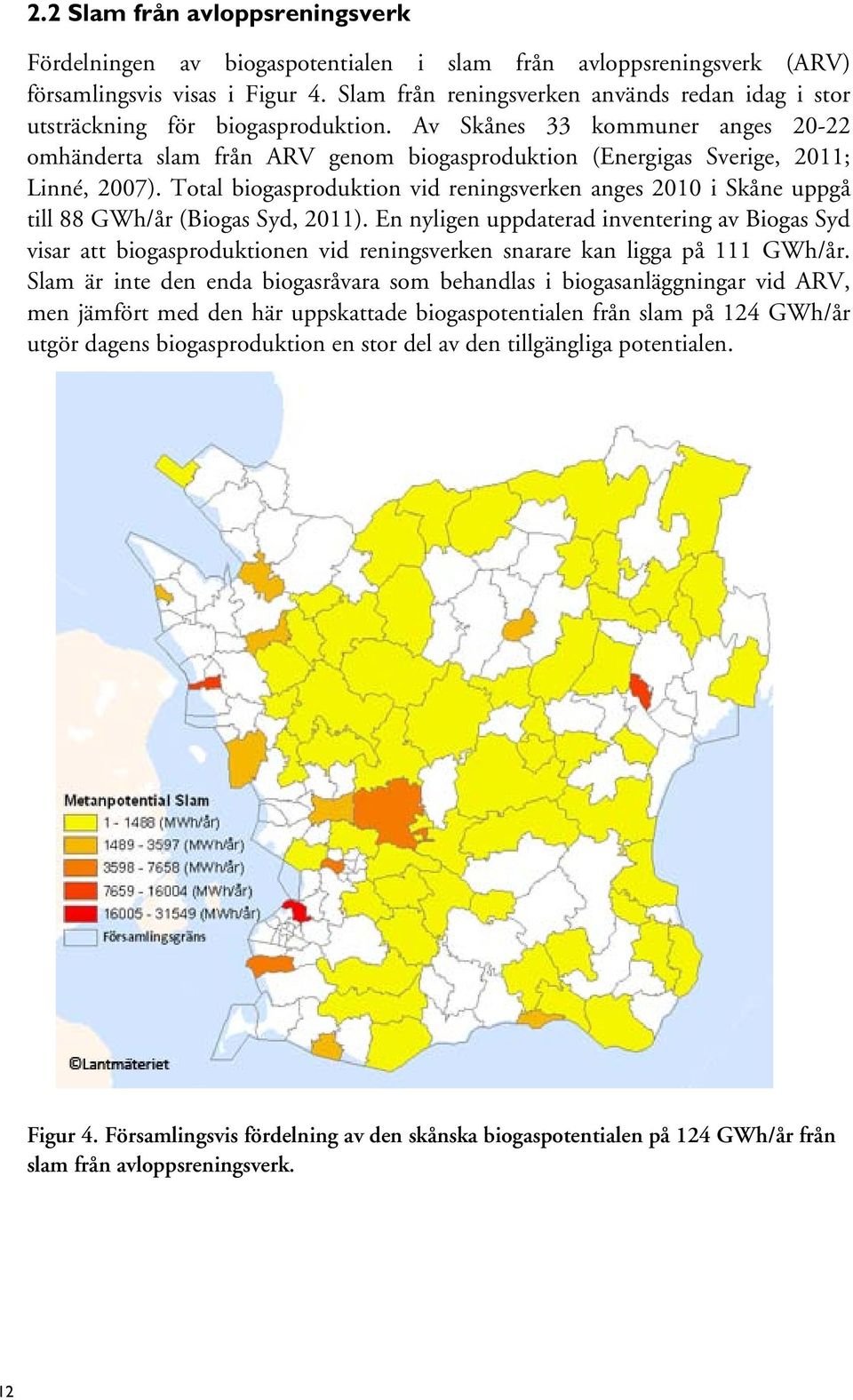 Av Skånes 33 kommuner anges 20-22 omhänderta slam från ARV genom biogasproduktion (Energigas Sverige, 2011; Linné, 2007).