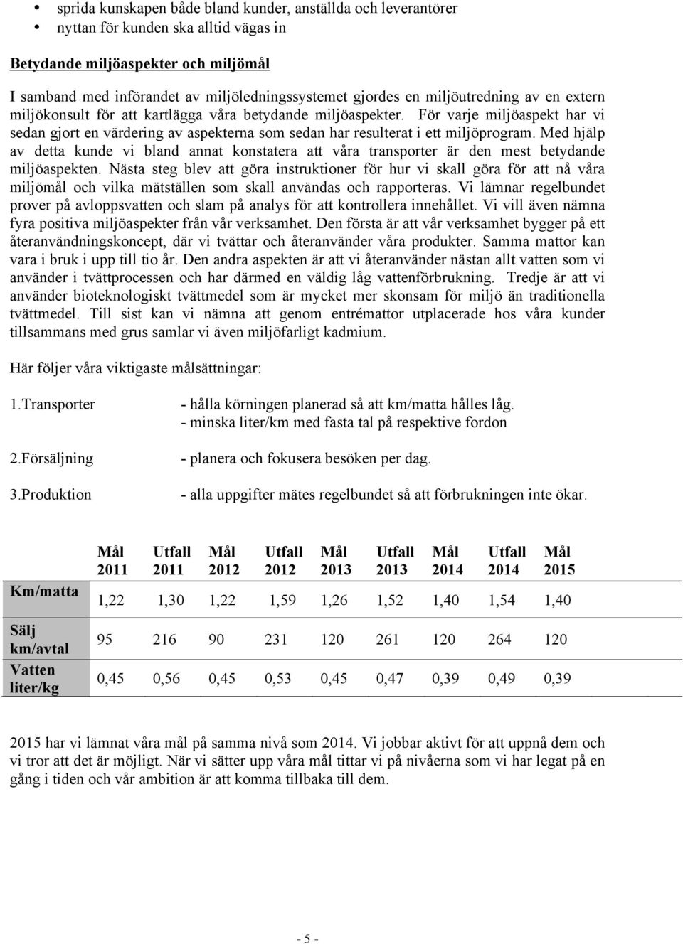 För varje miljöaspekt har vi sedan gjort en värdering av aspekterna som sedan har resulterat i ett miljöprogram.