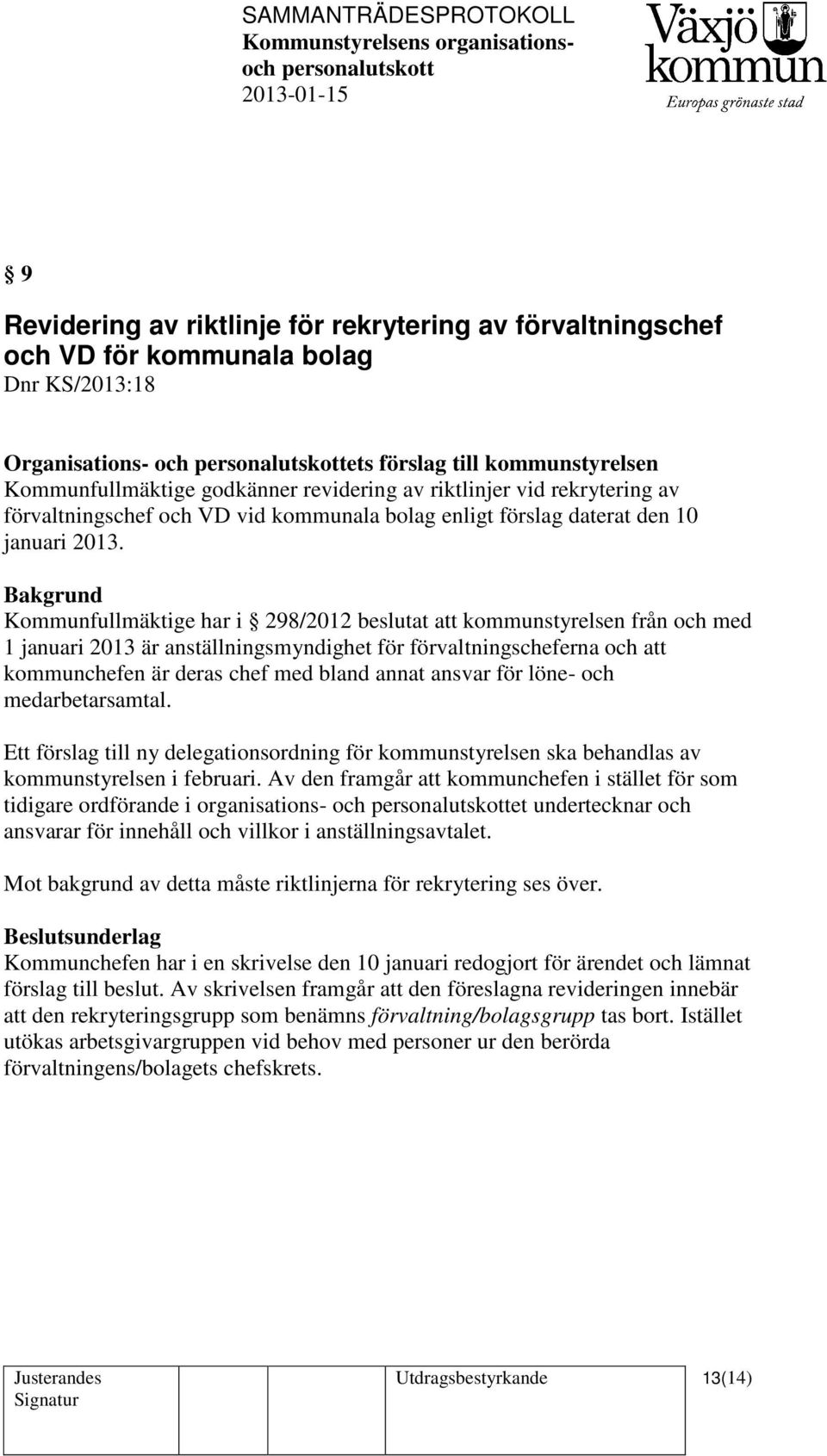 Kommunfullmäktige har i 298/2012 beslutat att kommunstyrelsen från och med 1 januari 2013 är anställningsmyndighet för förvaltningscheferna och att kommunchefen är deras chef med bland annat ansvar