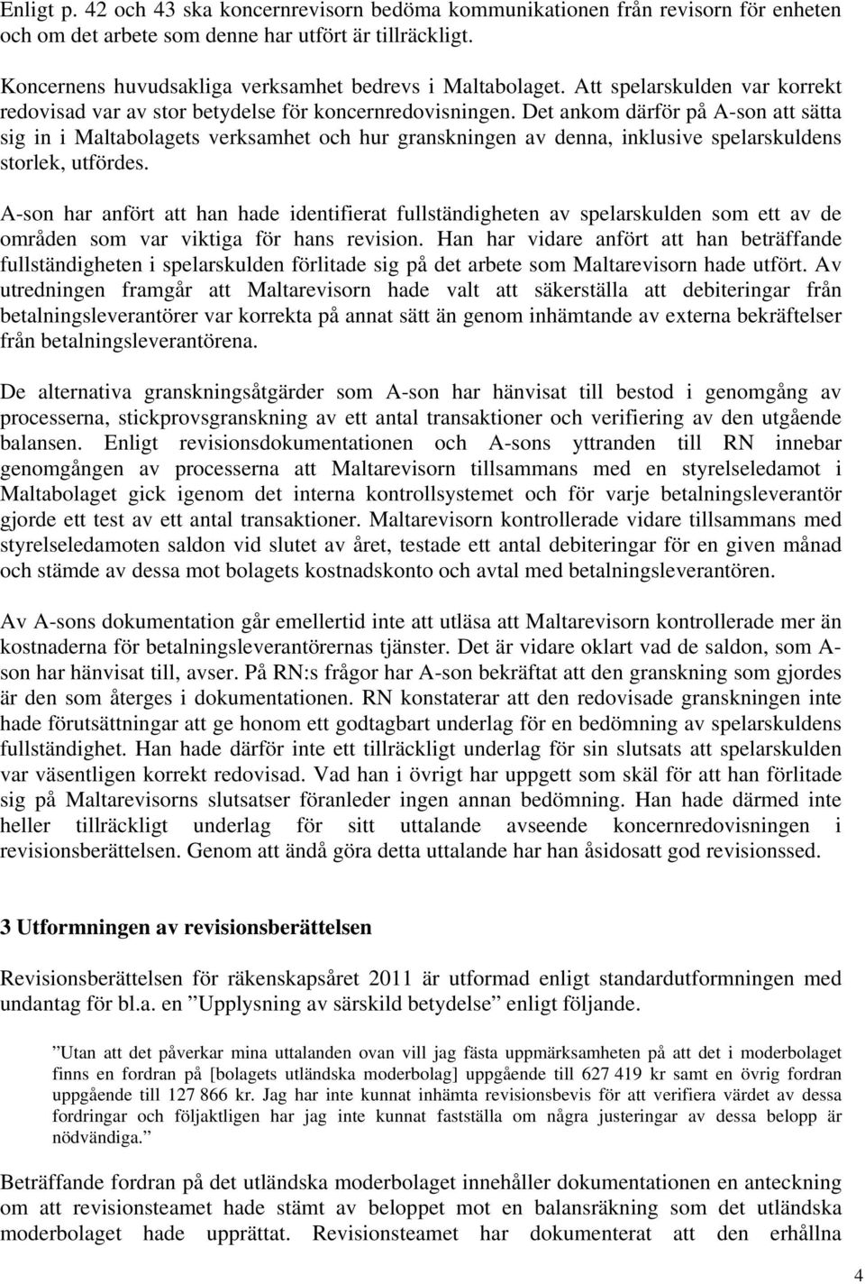 Det ankom därför på A-son att sätta sig in i Maltabolagets verksamhet och hur granskningen av denna, inklusive spelarskuldens storlek, utfördes.