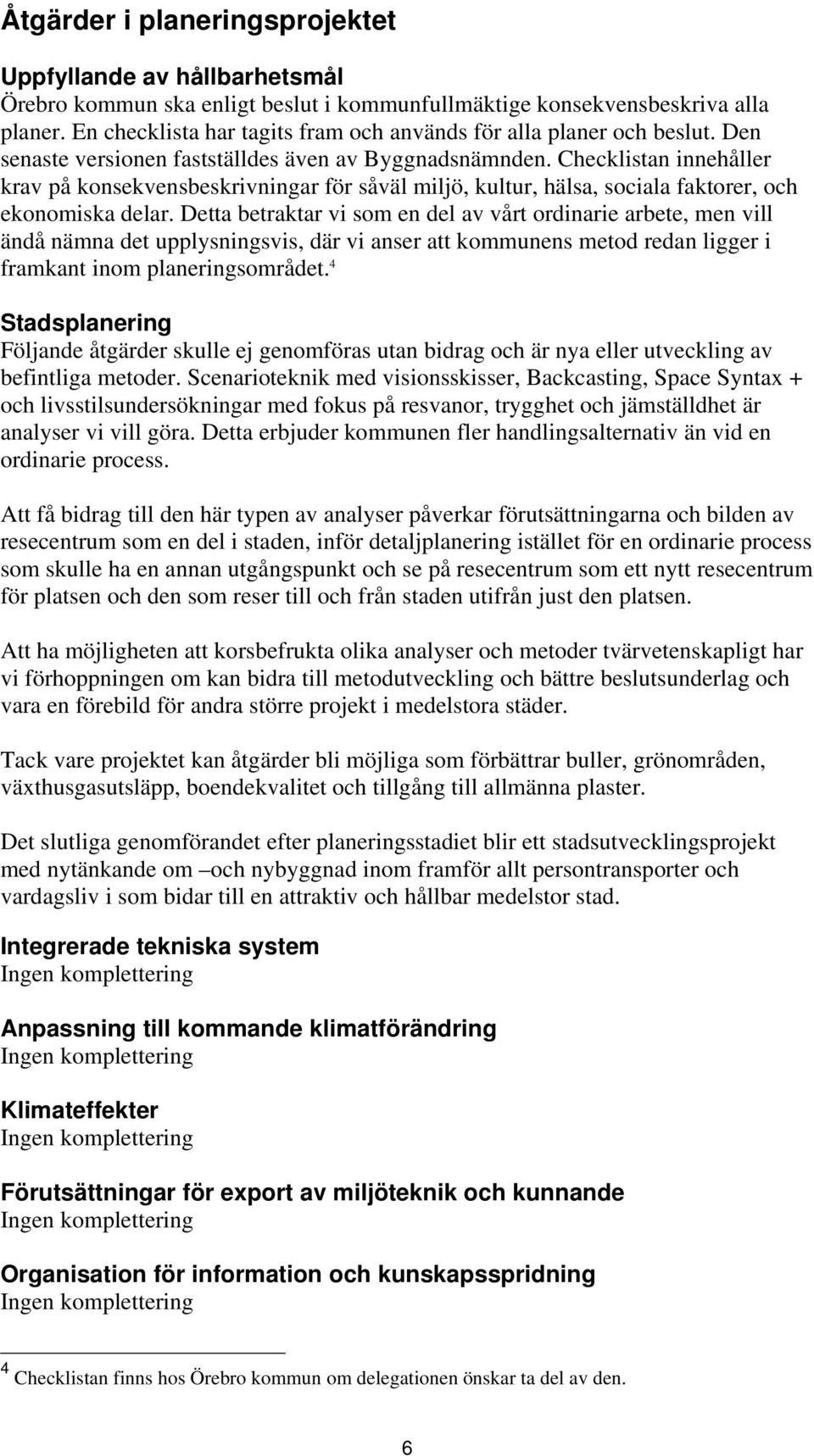 Checklistan innehåller krav på konsekvensbeskrivningar för såväl miljö, kultur, hälsa, sociala faktorer, och ekonomiska delar.