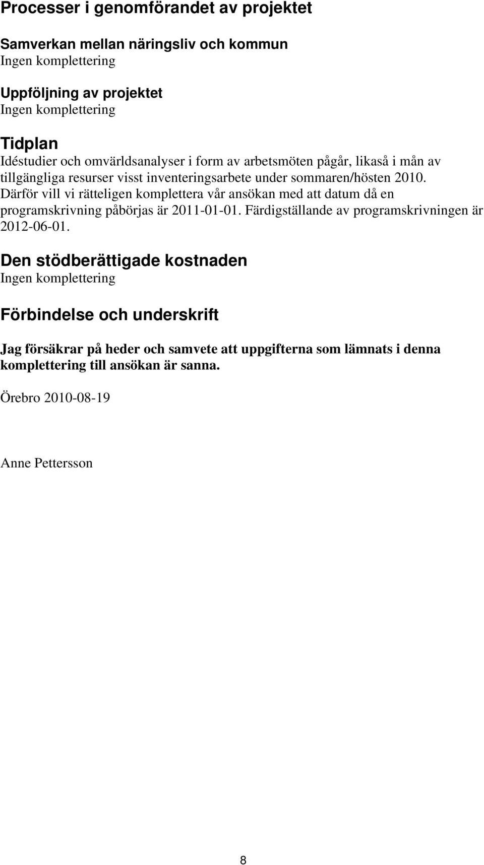 Därför vill vi rätteligen komplettera vår ansökan med att datum då en programskrivning påbörjas är 2011-01-01.