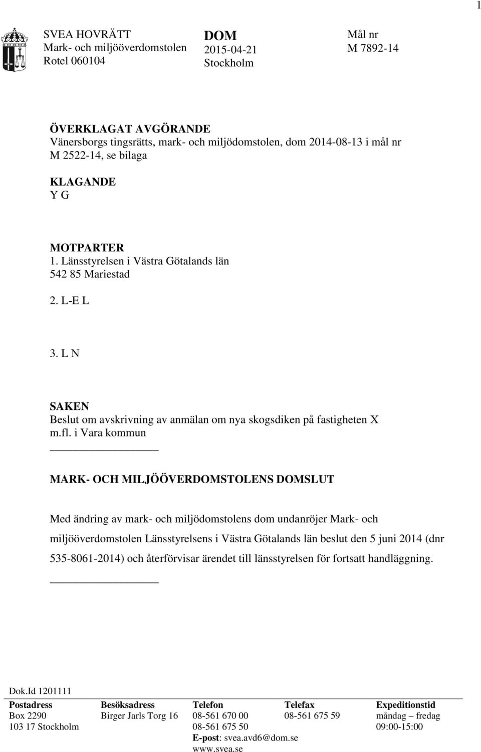 i Vara kommun MARK- OCH MILJÖÖVERDOMSTOLENS DOMSLUT Med ändring av mark- och miljödomstolens dom undanröjer Mark- och miljööverdomstolen Länsstyrelsens i Västra Götalands län beslut den 5 juni 2014