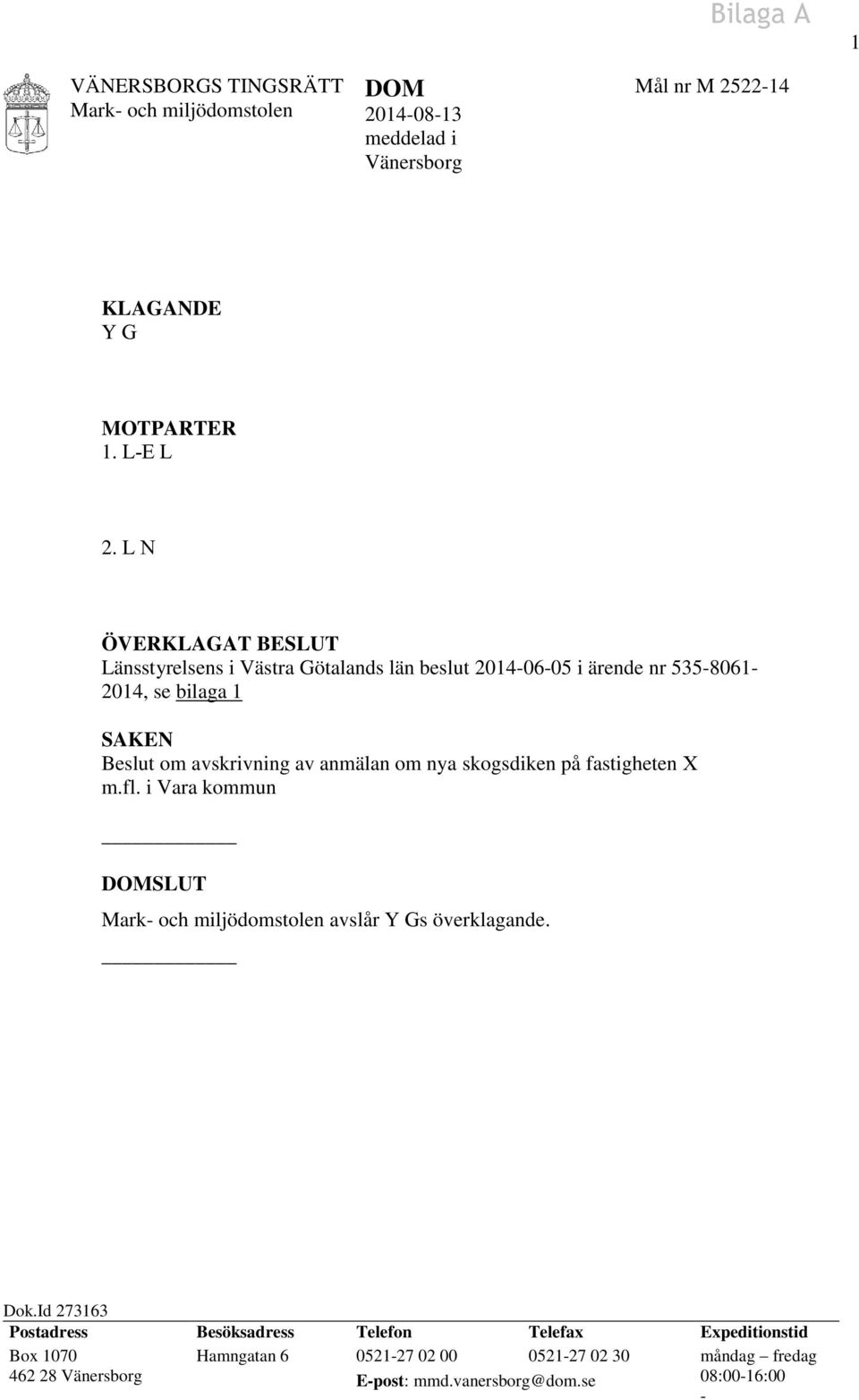 anmälan om nya skogsdiken på fastigheten X m.fl. i Vara kommun DOMSLUT Mark- och miljödomstolen avslår Y Gs överklagande. Dok.