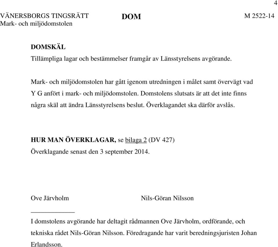 Domstolens slutsats är att det inte finns några skäl att ändra Länsstyrelsens beslut. Överklagandet ska därför avslås.