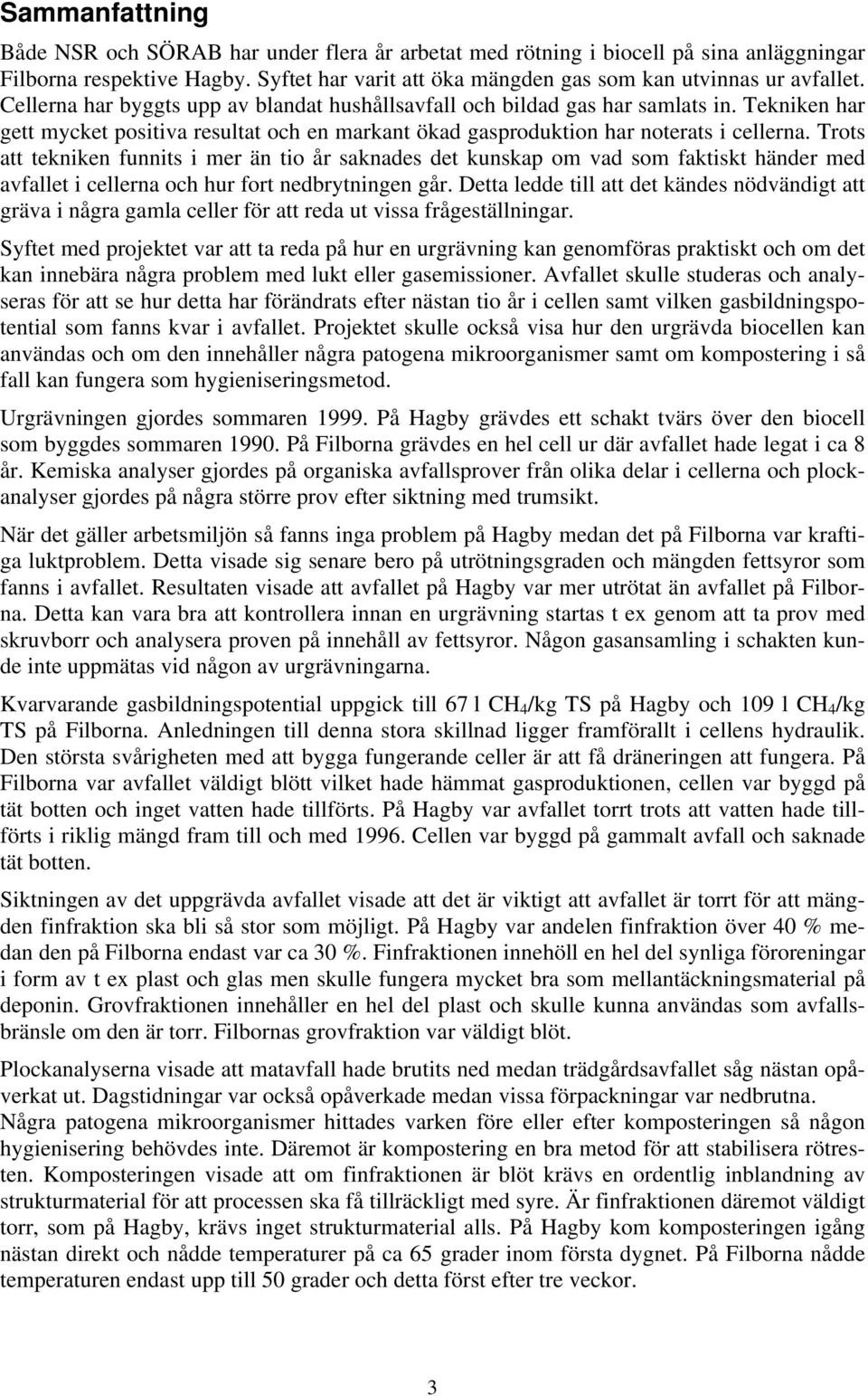 Trots att tekniken funnits i mer än tio år saknades det kunskap om vad som faktiskt händer med avfallet i cellerna och hur fort nedbrytningen går.