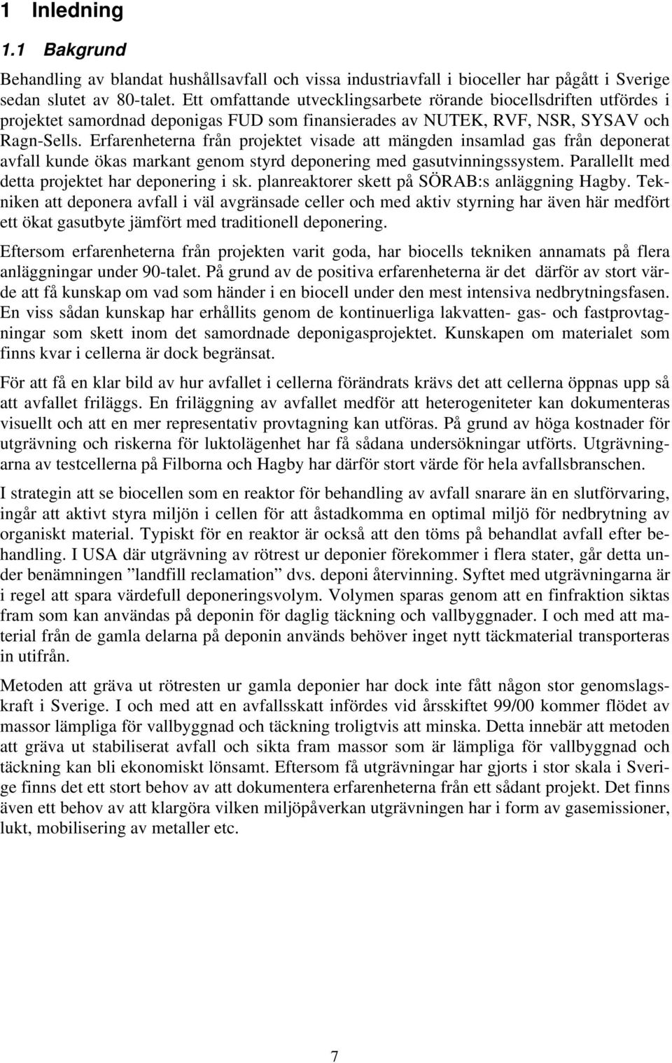 Erfarenheterna från projektet visade att mängden insamlad gas från deponerat avfall kunde ökas markant genom styrd deponering med gasutvinningssystem.