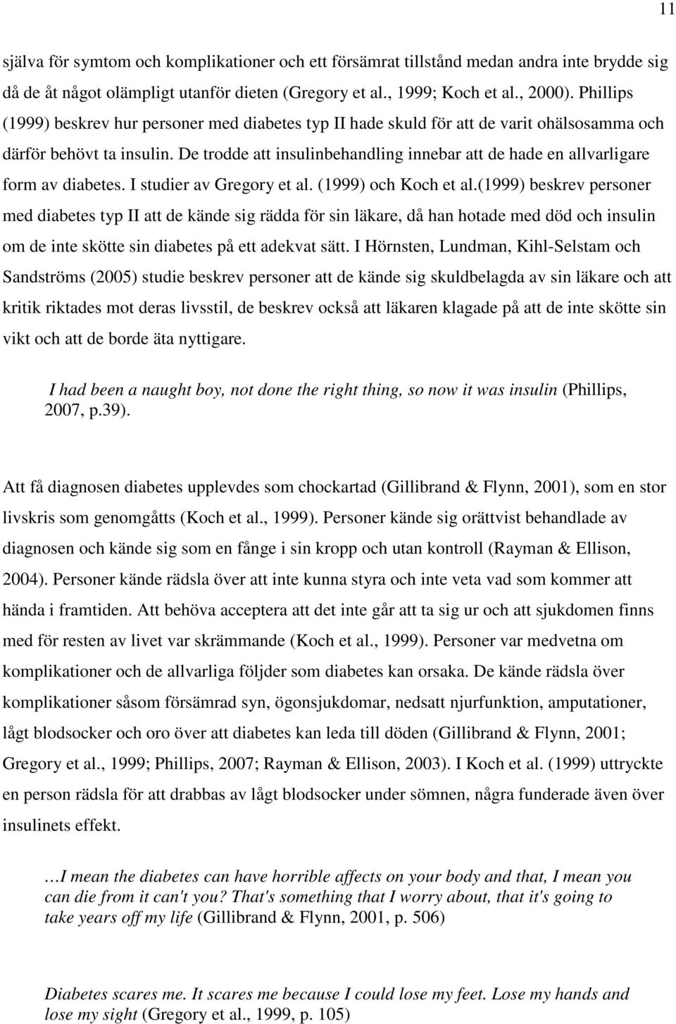 De trodde att insulinbehandling innebar att de hade en allvarligare form av diabetes. I studier av Gregory et al. (1999) och Koch et al.