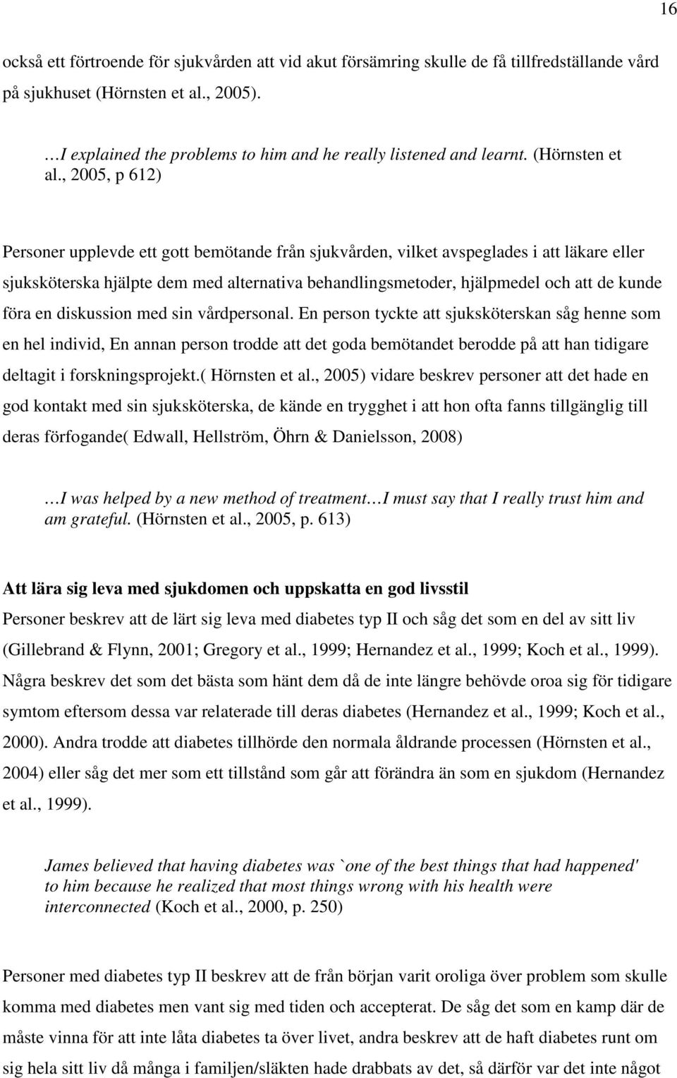 , 2005, p 612) Personer upplevde ett gott bemötande från sjukvården, vilket avspeglades i att läkare eller sjuksköterska hjälpte dem med alternativa behandlingsmetoder, hjälpmedel och att de kunde