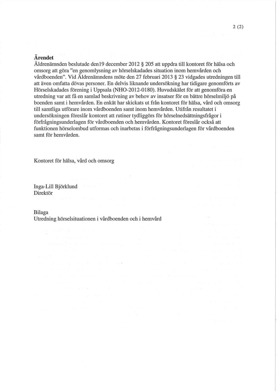 En delvis liknande undersökning har tidigare genomförts av Hörselskadades förening i Uppsala (NHO-2012-0180).