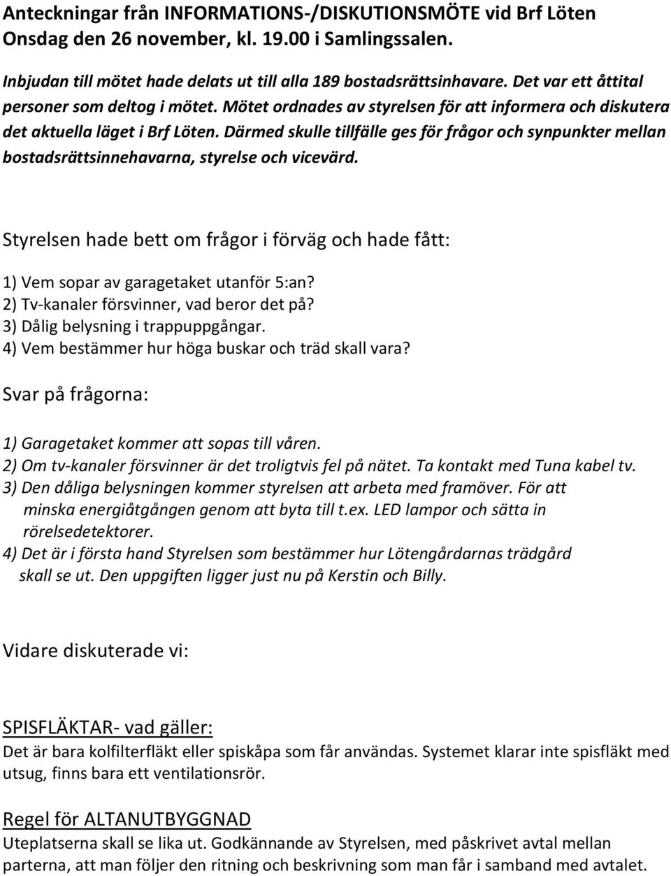 Därmed skulle tillfälle ges för frågor och synpunkter mellan bostadsrättsinnehavarna, styrelse och vicevärd.