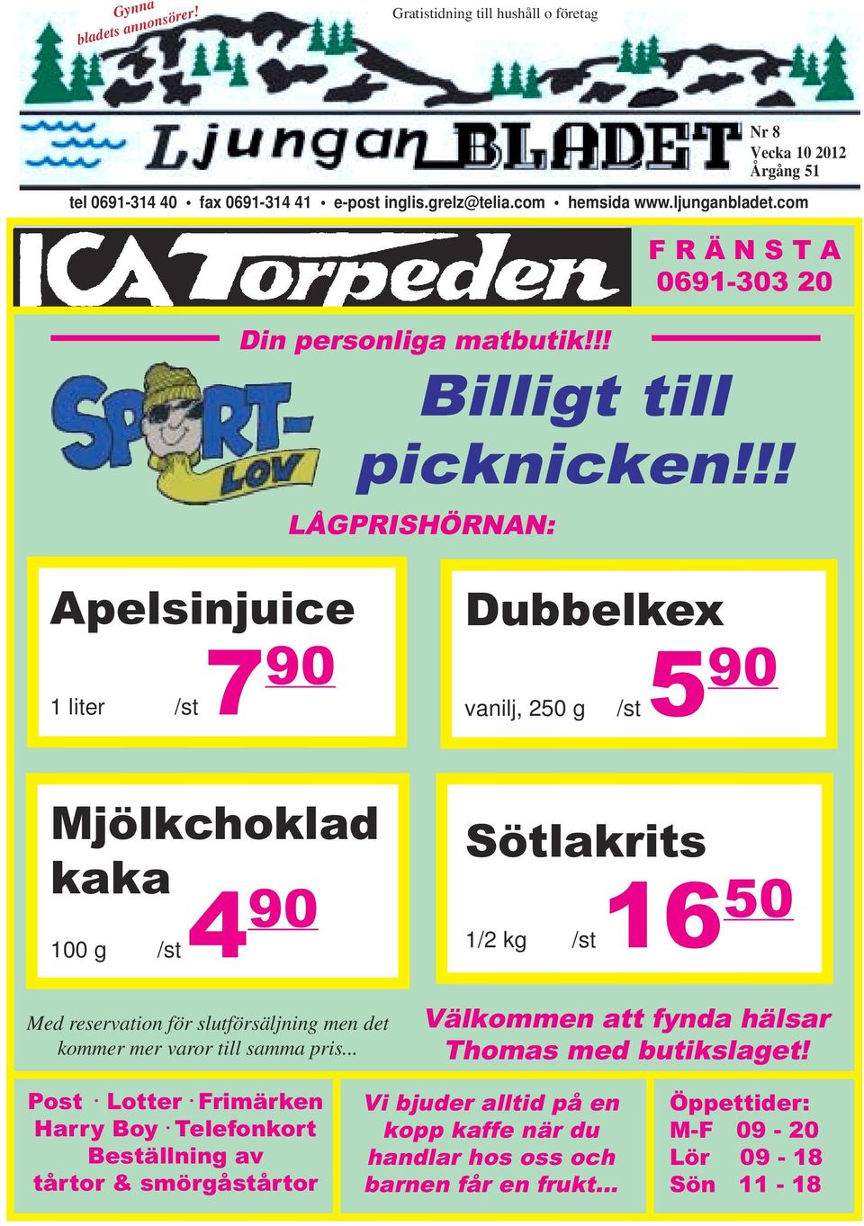 !! LÅGPRISHÖRNAN: Apelsinjuice 1 liter /st 7 90 Dubbelkex vanilj, 250 g /st 5 90 Mjölkchoklad kaka 100 g /st 4 Sötlakrits 90 16 50 1/2 kg /st Med reservation för slutförsäljning men det