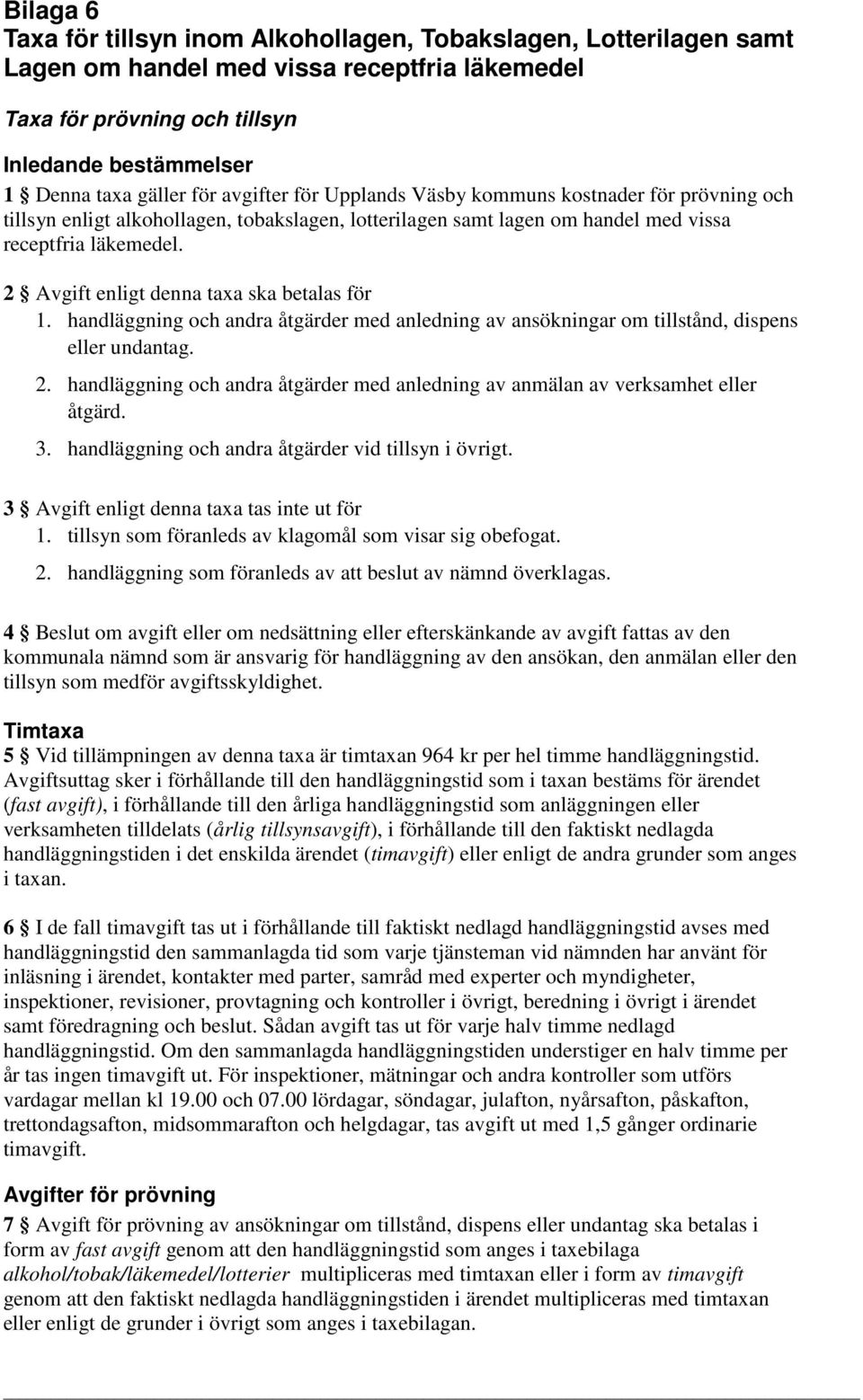 2 Avgift enligt denna taxa ska betalas för 1. handläggning och andra åtgärder med anledning av ansökningar om tillstånd, dispens eller undantag. 2.