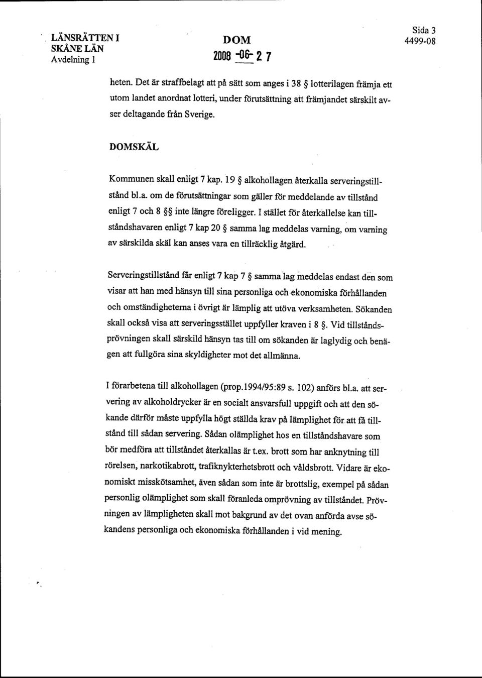 SICiL Kommunen skall enligt 7 kap,19 $ alkohollagen iterkalla serveringstillstind bl.a. om de fiirutsiittningar som gdller ftir meddelande av tillstand enligt 7 och 8 gg inte liingre fttreligger.