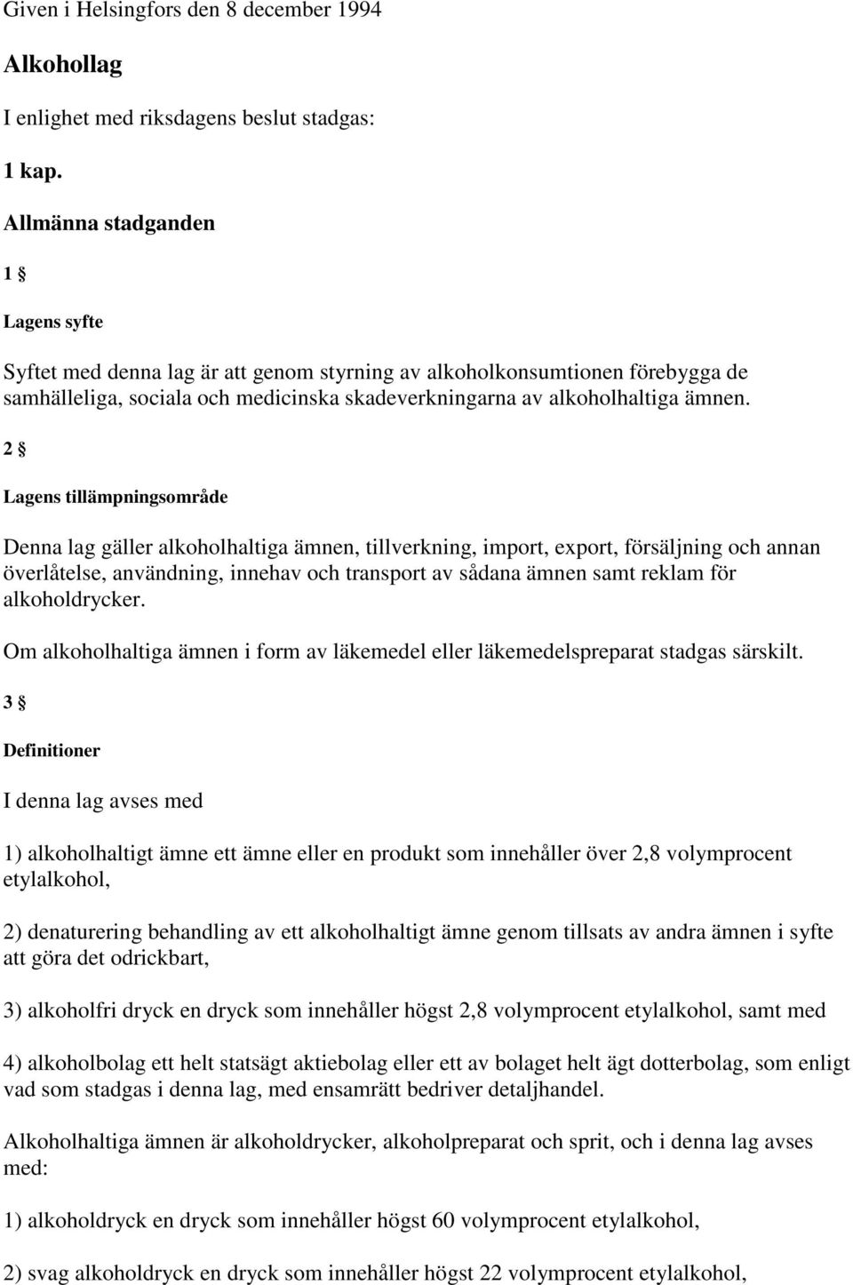 2 Lagens tillämpningsområde Denna lag gäller alkoholhaltiga ämnen, tillverkning, import, export, försäljning och annan överlåtelse, användning, innehav och transport av sådana ämnen samt reklam för