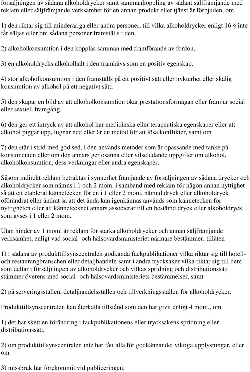 3) en alkoholdrycks alkoholhalt i den framhävs som en positiv egenskap, 4) stor alkoholkonsumtion i den framställs på ett positivt sätt eller nykterhet eller skälig konsumtion av alkohol på ett