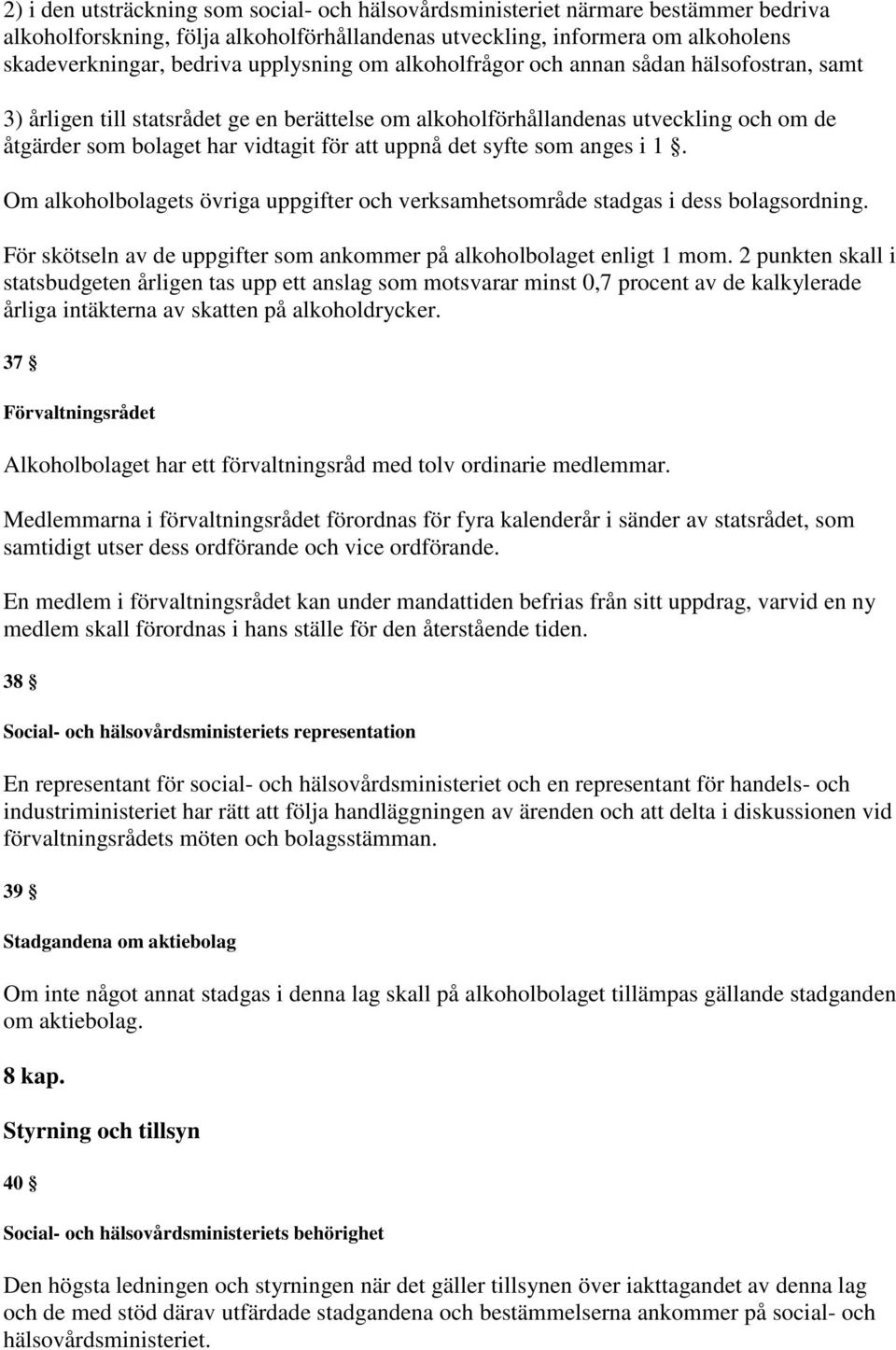 uppnå det syfte som anges i 1. Om alkoholbolagets övriga uppgifter och verksamhetsområde stadgas i dess bolagsordning. För skötseln av de uppgifter som ankommer på alkoholbolaget enligt 1 mom.