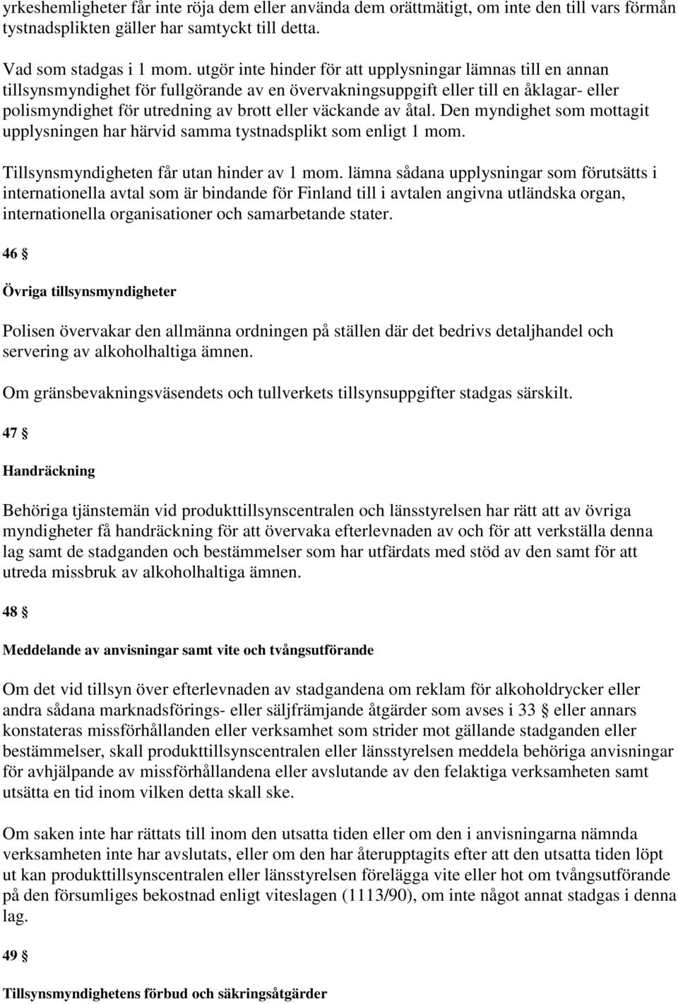 väckande av åtal. Den myndighet som mottagit upplysningen har härvid samma tystnadsplikt som enligt 1 mom. Tillsynsmyndigheten får utan hinder av 1 mom.