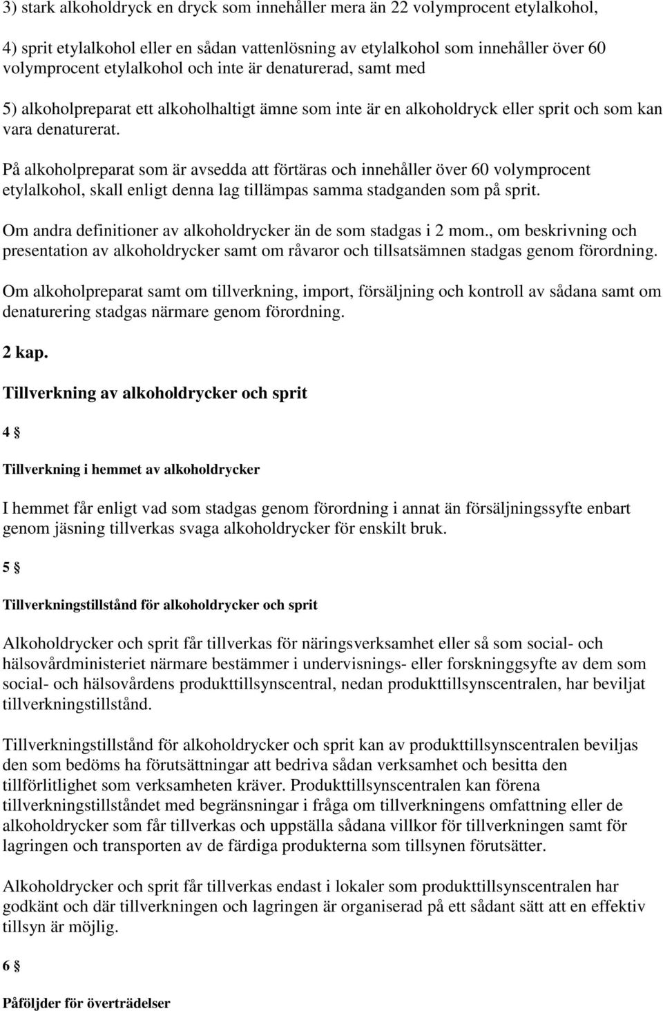 På alkoholpreparat som är avsedda att förtäras och innehåller över 60 volymprocent etylalkohol, skall enligt denna lag tillämpas samma stadganden som på sprit.