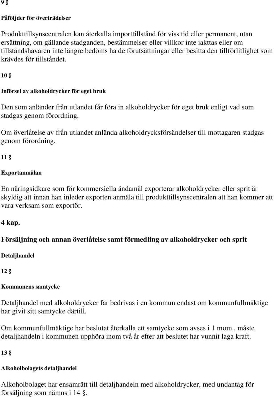 10 Införsel av alkoholdrycker för eget bruk Den som anländer från utlandet får föra in alkoholdrycker för eget bruk enligt vad som stadgas genom förordning.